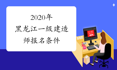 2020年黑龙江一级建造师报名条件