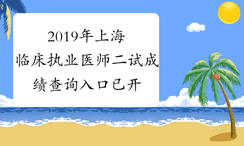 2019年上海临床执业医师二试成绩查询入口已开通附成绩单