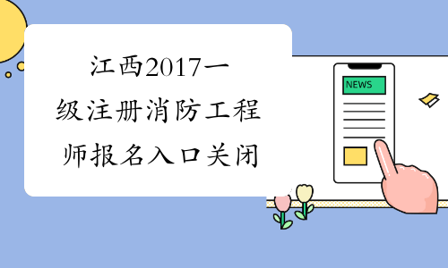 江西2017一级注册消防工程师报名入口关闭