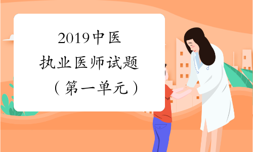 2019中医执业医师试题（第一单元）