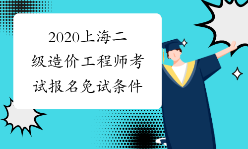 2020上海二级造价工程师考试报名免试条件