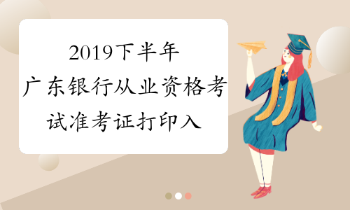 2019下半年广东银行从业资格考试准考证打印入口已开通