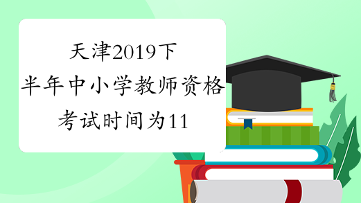 天津2019下半年中小学教师资格考试时间为11月2日