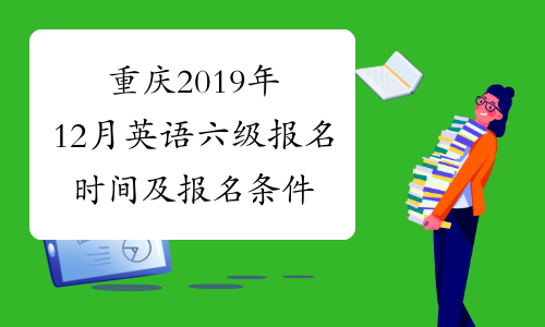 重庆2019年12月英语六级报名时间及报名条件