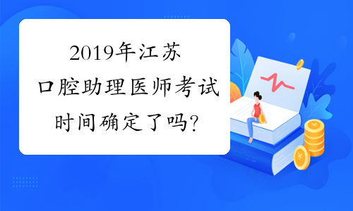 2019年江苏口腔助理医师考试时间确定了吗？