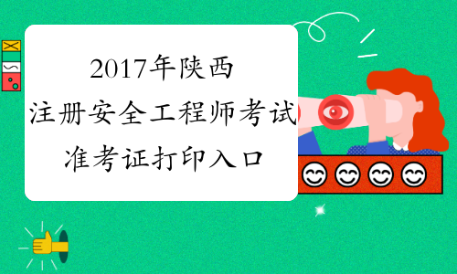 2017年陕西注册安全工程师考试准考证打印入口【考前7日】
