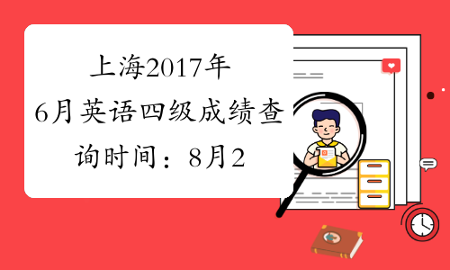 上海2017年6月英语四级成绩查询时间：8月22日起