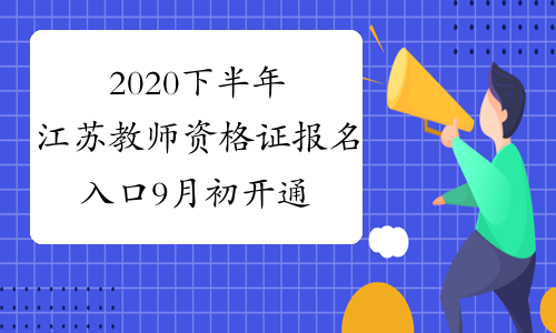 2020下半年江苏教师资格证报名入口9月初开通