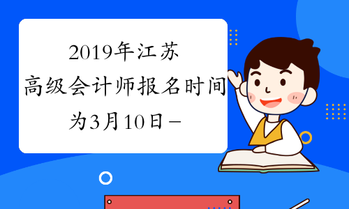2019年江苏高级会计师报名时间为3月10日-31日
