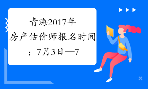 青海2017年房产估价师报名时间：7月3日—7月10日