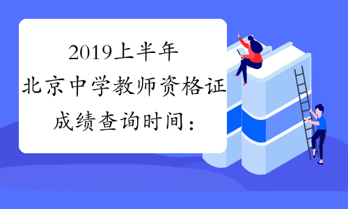 2019上半年北京中学教师资格证成绩查询时间：4月16日起