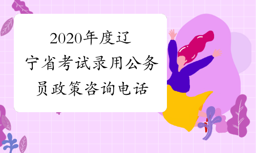 2020年度辽宁省考试录用公务员政策咨询电话