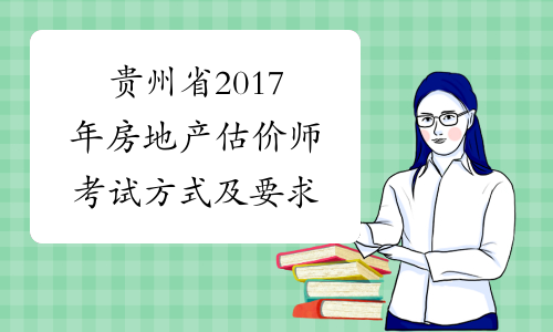 贵州省2017年房地产估价师考试方式及要求