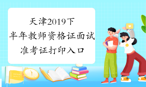 天津2019下半年教师资格证面试准考证打印入口已开通