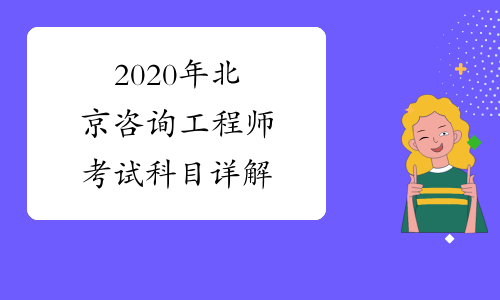 2020年北京咨询工程师考试科目详解