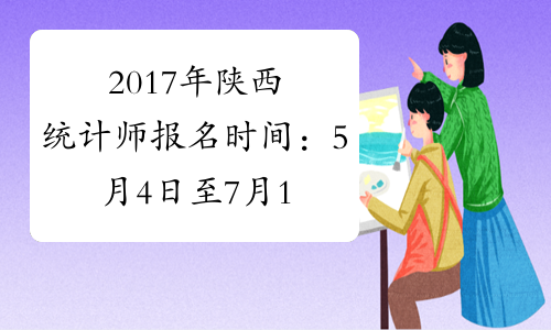 2017年陕西统计师报名时间：5月4日至7月16日