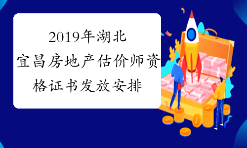 2019年湖北宜昌房地产估价师资格证书发放安排