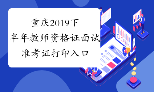 重庆2019下半年教师资格证面试准考证打印入口已开通