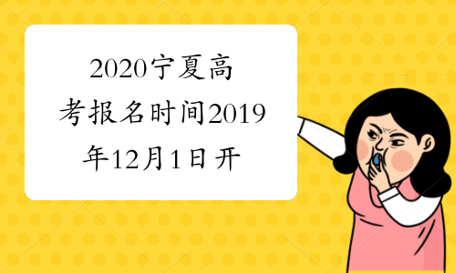2020宁夏高考报名时间2019年12月1日开始已公布