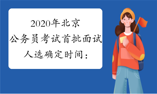 2020年北京公务员考试首批面试人选确定时间：2月10日