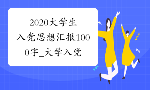 2020大学生入党思想汇报1000字_大学入党积极分子思想汇报