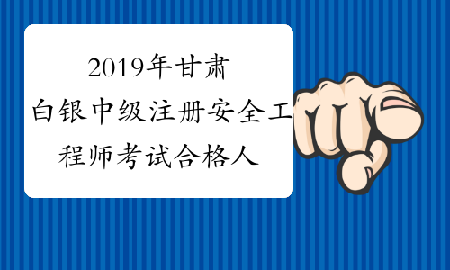 2019年甘肃白银中级注册安全工程师考试合格人员名单
