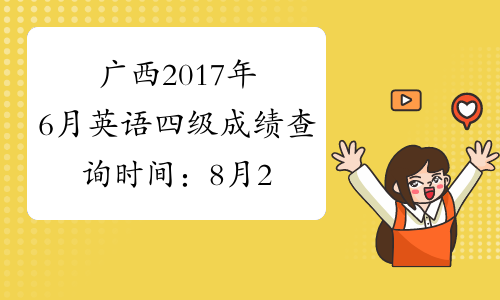广西2017年6月英语四级成绩查询时间：8月22日起