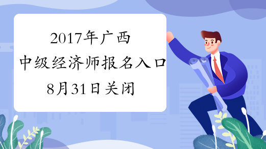 2017年广西中级经济师报名入口8月31日关闭
