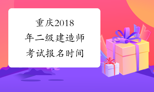 重庆2018年二级建造师考试报名时间