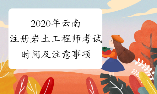 2020年云南注册岩土工程师考试时间及注意事项