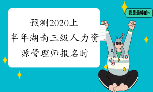 预测2020上半年湖南三级人力资源管理师报名时间将推迟
