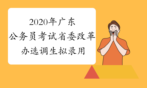 2020年广东公务员考试省委改革办选调生拟录用名单公示