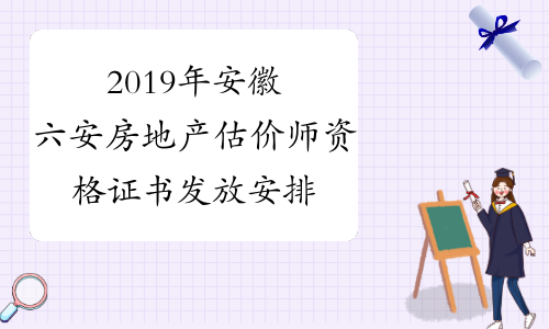 2019年安徽六安房地产估价师资格证书发放安排