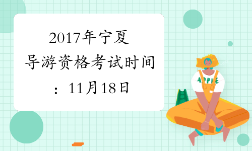 2017年宁夏导游资格考试时间：11月18日