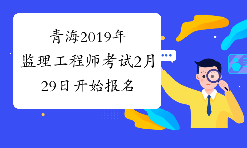 青海2019年监理工程师考试2月29日开始报名