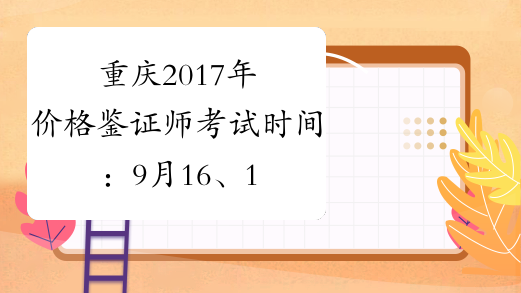 重庆2017年价格鉴证师考试时间：9月16、17日