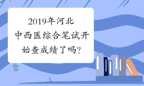 2019年河北中西医综合笔试开始查成绩了吗？