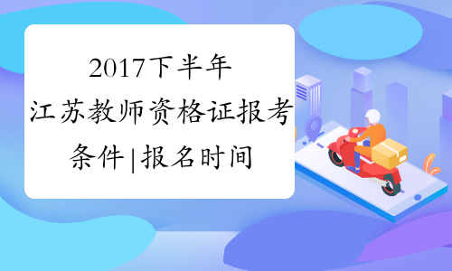 2017下半年江苏教师资格证报考条件|报名时间