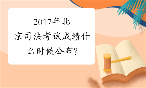 2017年北京司法考试成绩什么时候公布？