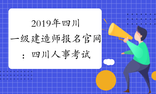 2019年四川一级建造师报名官网：四川人事考试网