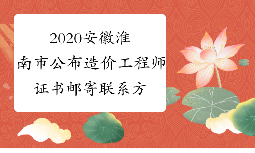 2020安徽淮南市公布造价工程师证书邮寄联系方式的通知