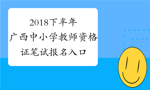 2018下半年广西中小学教师资格证笔试报名入口