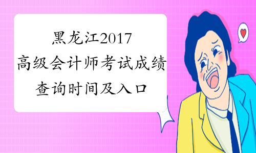 黑龙江2017高级会计师考试成绩查询时间及入口