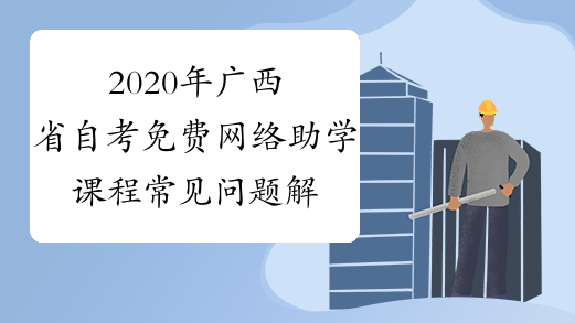 2020年广西省自考免费网络助学课程常见问题解答