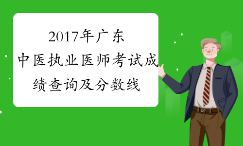 2017年广东中医执业医师考试成绩查询及分数线