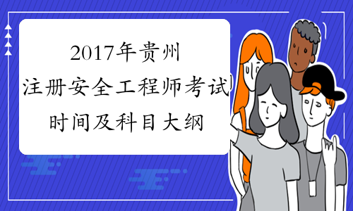 2017年贵州注册安全工程师考试时间及科目大纲