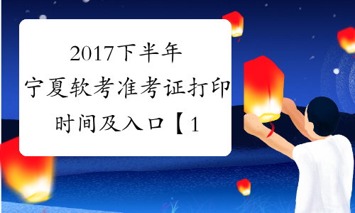 2017下半年宁夏软考准考证打印时间及入口【11月6日后】