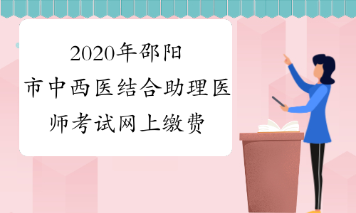 2020年邵阳市中西医结合助理医师考试网上缴费时间