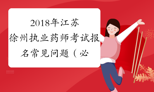 2018年江苏徐州执业药师考试报名常见问题（必读）