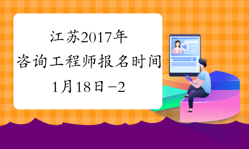 江苏2017年咨询工程师报名时间1月18日-2月8日